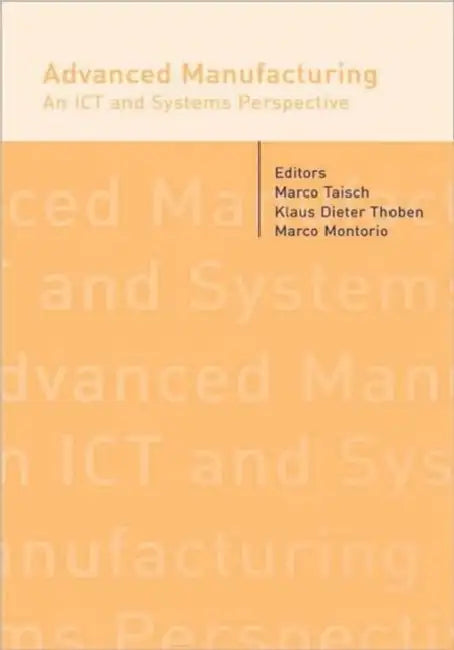 Advanced Manufacturing. An ICT and Systems Perspective by Marco Taischs
