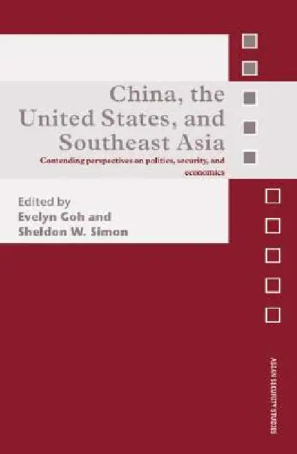 China, the United States, and South-East Asia: Contending Perspectives on Politics, Security, and Economics by Sheldon W. Simon