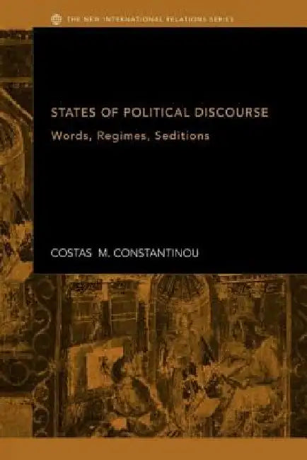 States of Political Discourse: Words, Regimes, Seditions by Costas M. Constantinou