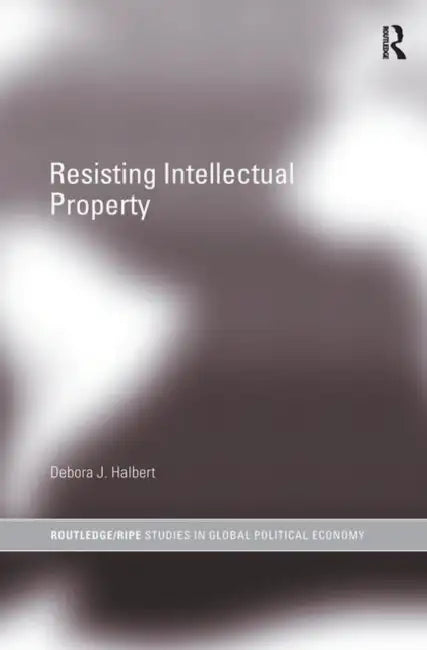 Resisting Intellectual Property by Debora J. Halbert