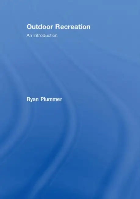Outdoor Recreation: An Introduction by Ryan Plummer