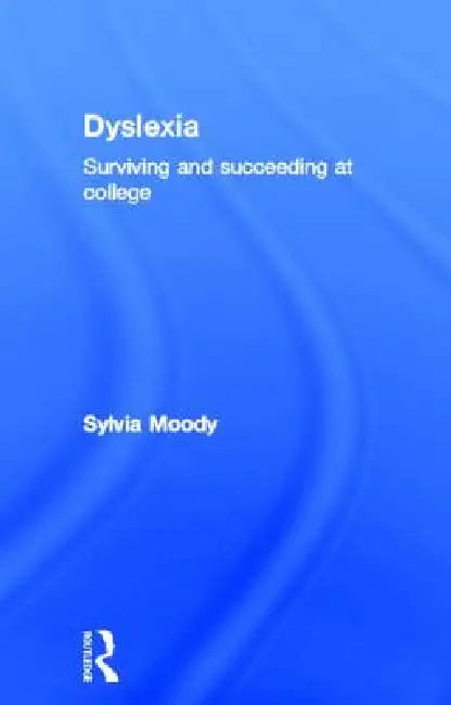 Dyslexia: Surviving and Succeeding at College by Sylvia Moody