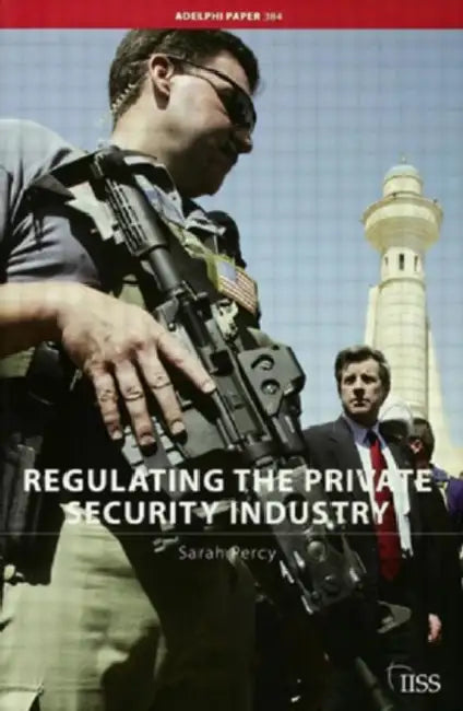 Regulating the Private Security Industry by Percy Sarah