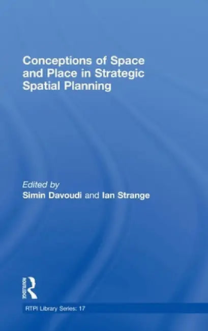 Conceptions Of Space And Place In Strategic Spatial Planning by Simin Davoudi, Ian Strange