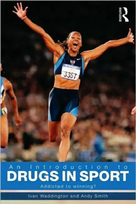 An Introduction to Drugs in Sport: Addicted to Winning? by Ivan Waddington, Andy Smith