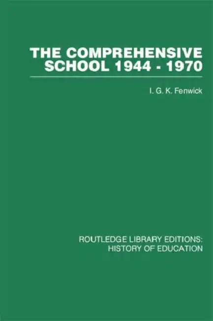 The Comprehensive School 1944-1970: The politics of secondary school reorganization by I G K Fenwick