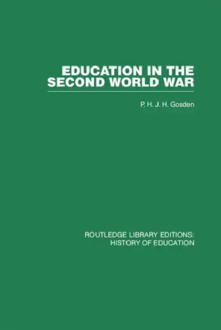 Education in the Second World War: A Study in policy and administration by Peter Gosden
