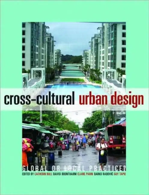 Cross-Cultural Urban Design: Global or Local Practice? by Catherin Bull, Davisi Boontharm, Claire Parin