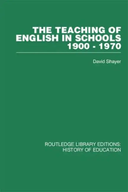 The Teaching of English in Schools: 1900-1970 by David Shayer