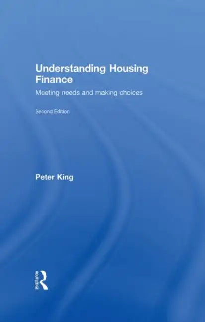 Understanding Housing Finance: Meeting Needs and Making Choices by Peter King