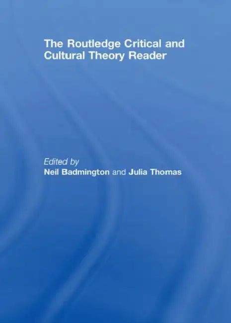 The Routledge Critical and Cultural Theory Reader by Neil Badmington, Julia Thomas