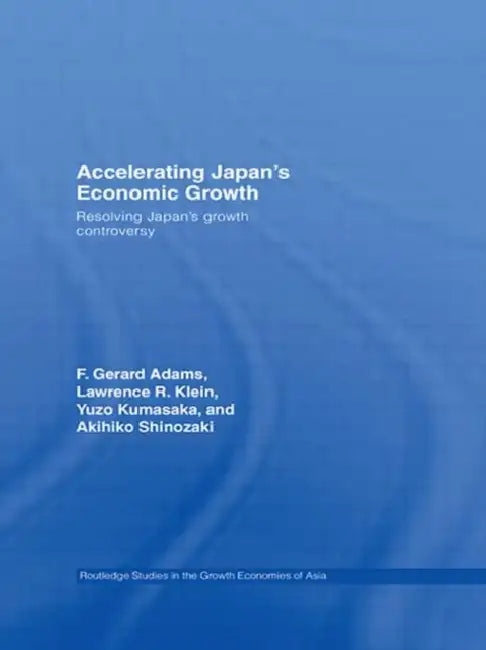 Accelerating Japan's Economic Growth: Resolving Japan's Growth Controversy by F. Gerard Adams