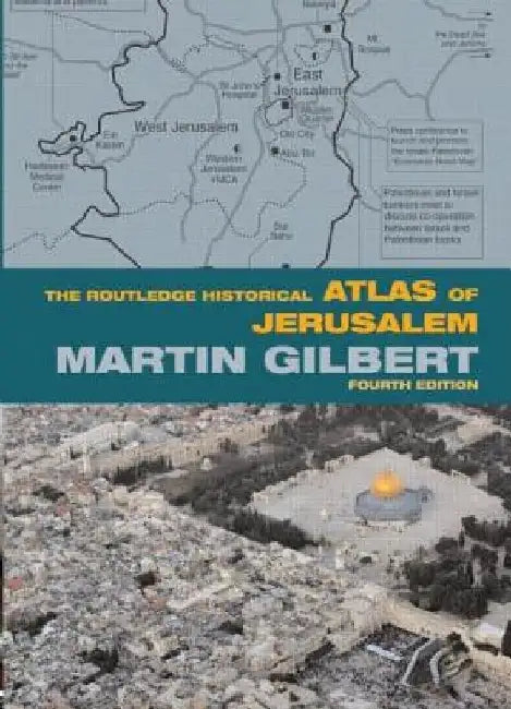 The Routledge Historical Atlas of Jerusalem: Fourth edition by Martin Gilbert