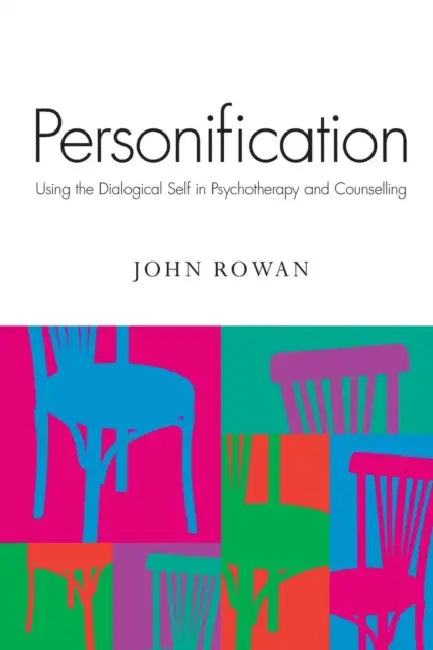Personification: Using the Dialogical Self in Psychotherapy and Counselling by John Rowan