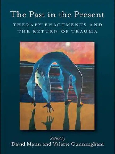 The Past in the Present: Therapy Enactments and the Return of Trauma by David Mann, Valerie Cunningham