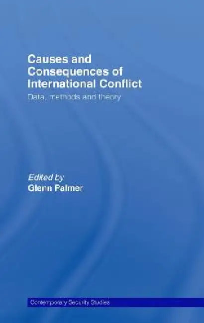 Causes and Consequences of International Conflict: Data, Methods and Theory by Glenn Palmer