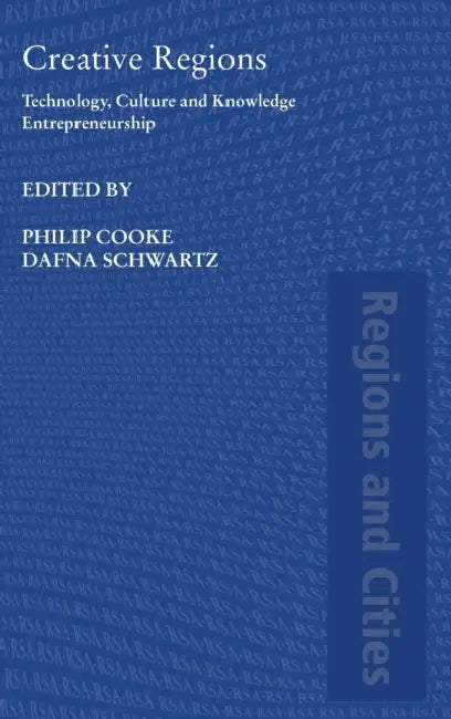 Creative Regions: Technology, Culture and Knowledge Entrepreneurship by Philip Cooke, Dafna Schwartz