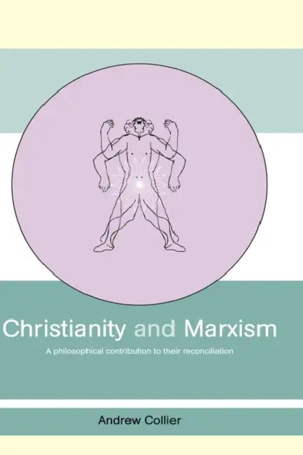 Christianity and Marxism: A Philosophical Contribution to Their Reconciliation by Andrew Collier