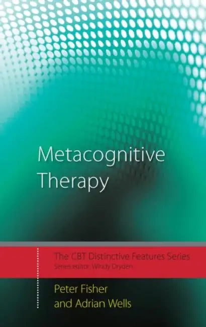 Metacognitive Therapy: Distinctive Features by Peter Fisher