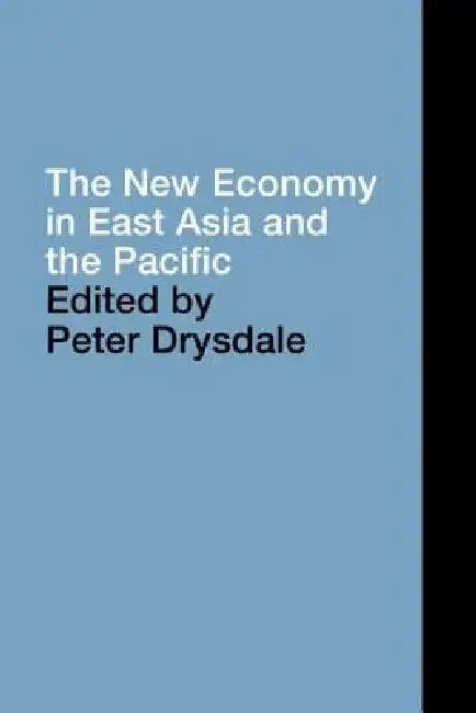 The New Economy in East Asia and the Pacific by Peter Drysdale