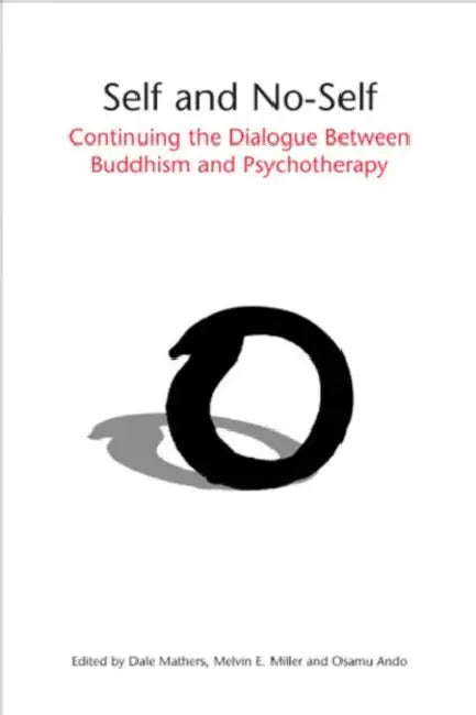 Self and No-Self: Continuing the Dialogue Between Buddhism and Psychotherapy by Dale Mathers, Melvin E. Miller, Osamu Ando