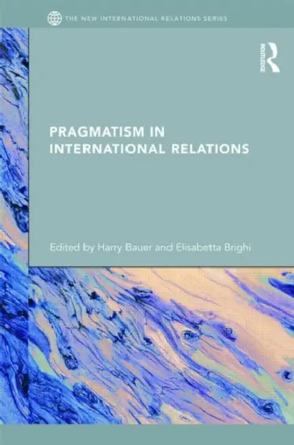 Pragmatism in International Relations by Harry Bauer, Elisabetta Brighi