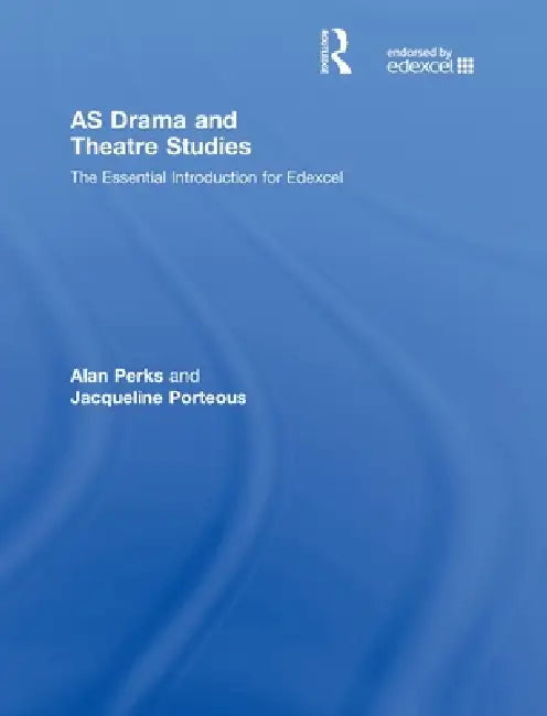 AS Drama and Theatre Studies: The Essential Introduction for Edexcel by Alan Perks, Jacqueline Porteous