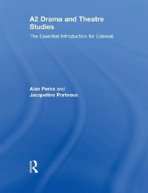 A2 Drama and Theatre Studies: The Essential Introduction for Edexcel by Alan Perks, Jacqueline Porteous