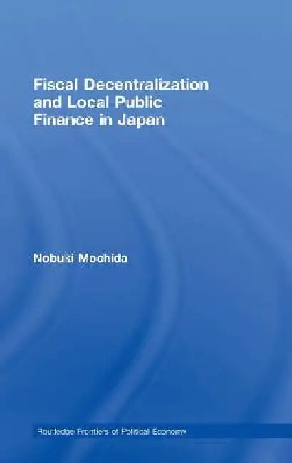 Fiscal Decentralization and Local Public Finance in Japan by Nobuki Mochida