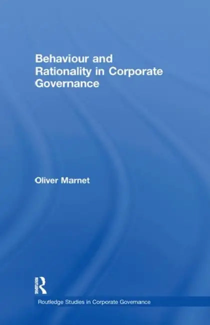 Behaviour and Rationality in Corporate Governance by Oliver Marnet