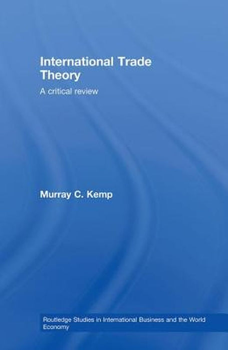 International Trade Theory: A Critical Review by Murray Kemp