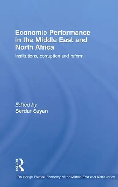 Economic Performance in the Middle East and North Africa: Institutions, Corruption and Reform by Serdar Sayan