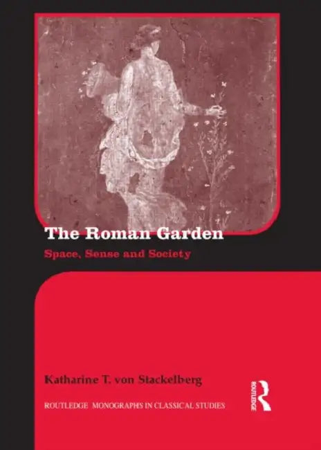 The Roman Garden: Space, Sense, and Society by Katharine T. Von Stackelberg