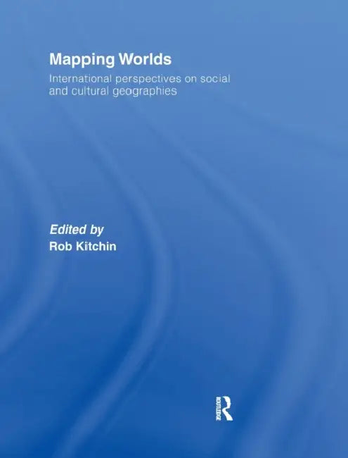 Mapping Worlds: International Perspectives on Social and Cultural Geographies by Rob Kitchin