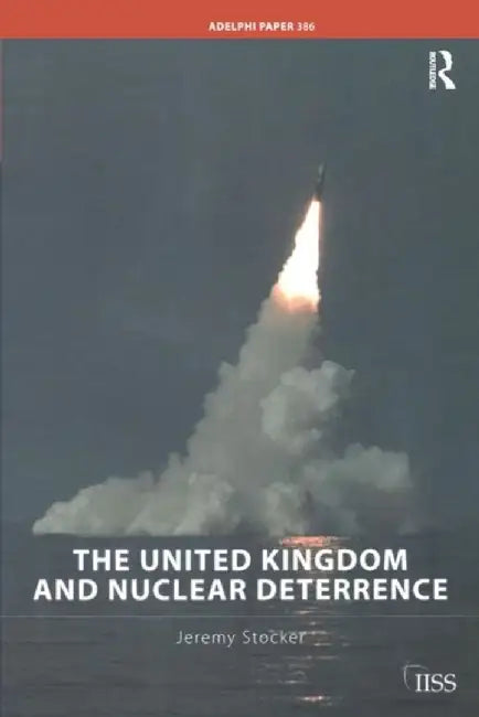 The United Kingdom And Nuclear Deterrence by Jeremy Stocker