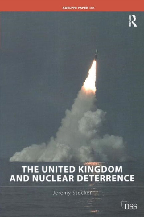 The United Kingdom And Nuclear Deterrence by Jeremy Stocker