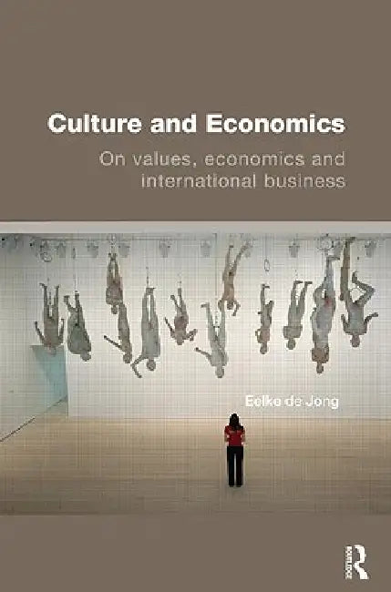 Culture and Economics: On Values, Economics and International Business by Eelke De Jong