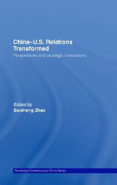 China-Us Relations Transformed: Perspectives and Strategic Interactions by Suisheng Zhao
