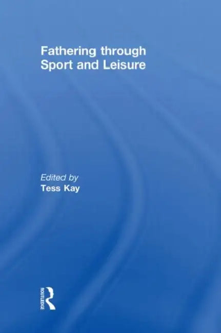 Fathering Through Sport and Leisure by Tess Kay