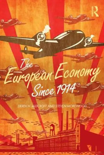 The European Economy Since 1914 by Derek Aldcroft, Steven Morewood
