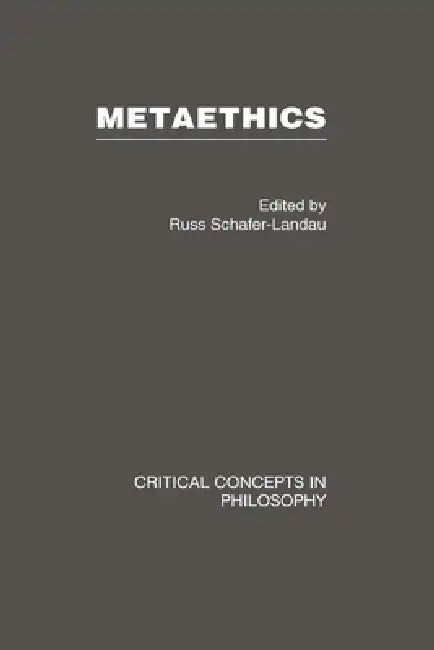 Metaethics: Critical Concepts in Philosophy by Russ Shafer-Landau
