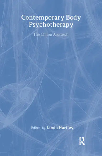 Contemporary Body Psychotherapy: The Chiron Approach by Linda Hartley