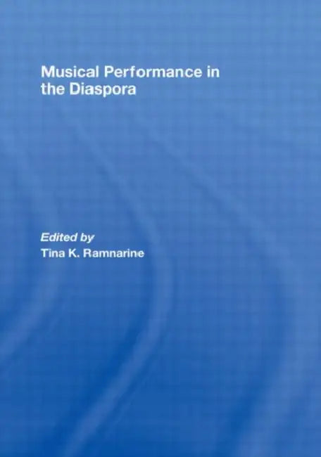 Musical Performance in the Diaspora by Tina K. Ramnarine