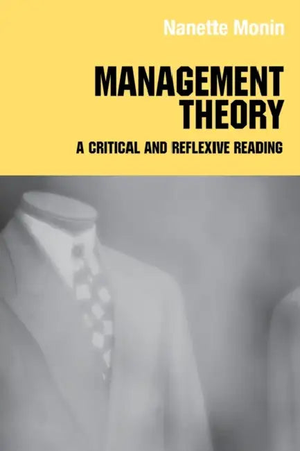 Management Theory: A Critical and Reflexive Reading by Nanette Monin