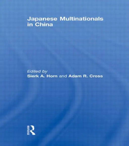 Japanese Multinationals in China by Sierk A. Horn