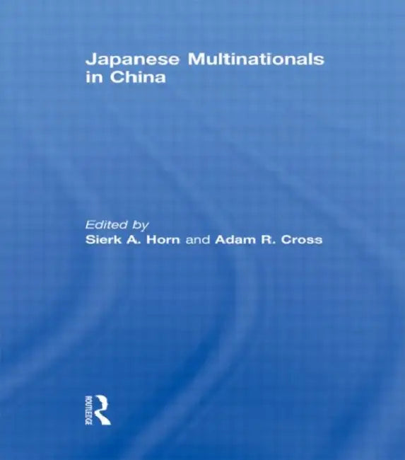Japanese Multinationals in China by Sierk A. Horn