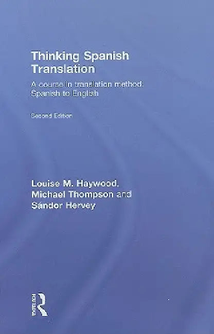 Thinking Spanish Translation: A Course in Translation Method: Spanish to English by Michael Thompson