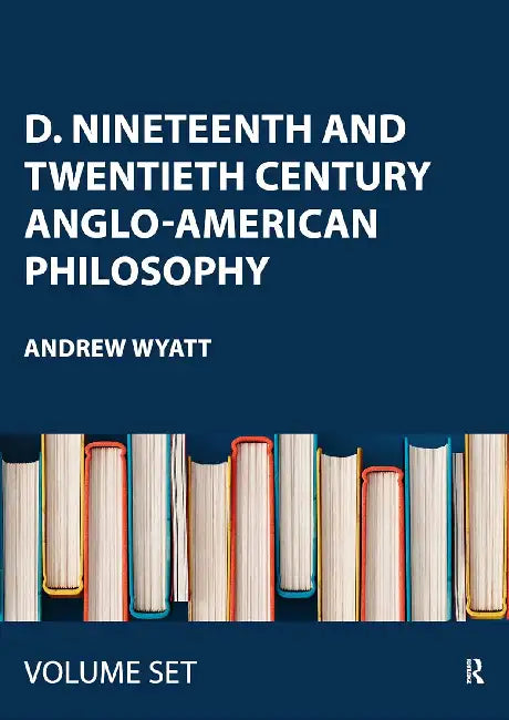 D. Nineteenth and Twentieth Century Anglo-American Philosophy by Wyatt Andrew