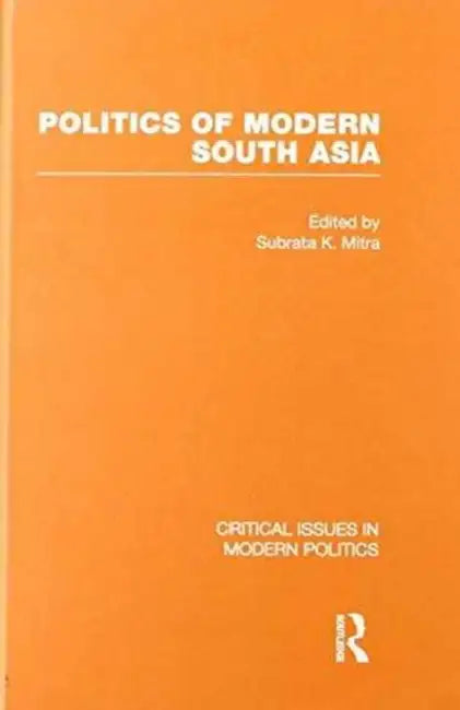 Politics of Modern South Asia by Subrata K. Mitra