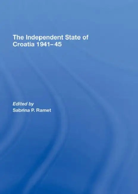 The Independent State of Croatia 1941-45 by Sabrina P. Ramet